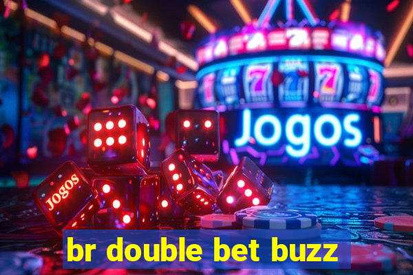 br double bet buzz